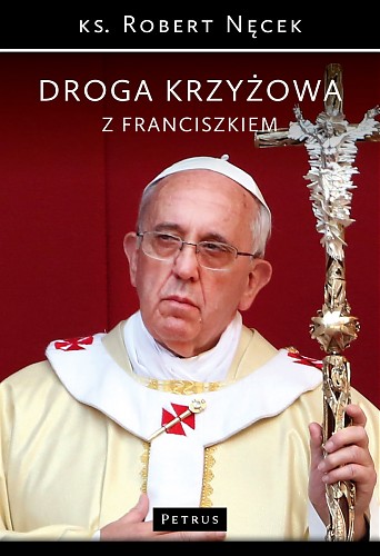 ”Droga Krzyżowa z Franciszkiem” ks. Roberta Nęcka w księgarniach 1 lutego 2015