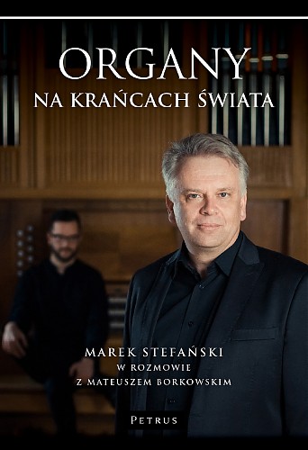 Wokół książki ”Organy na krańcach świata” - Spotkanie z prof. Markiem Stefańskim i Mateuszem Borkowskim