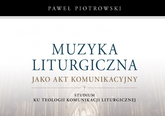 Muzyka liturgiczna jako akt komunikacyjny. Studium ku teologii komunikacji liturgicznej